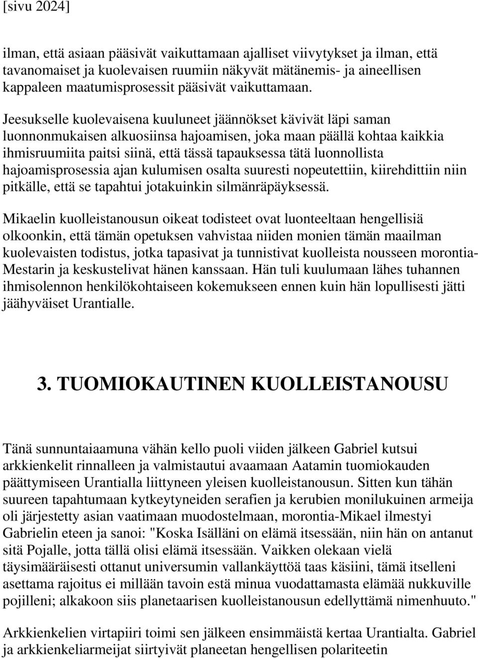 Jeesukselle kuolevaisena kuuluneet jäännökset kävivät läpi saman luonnonmukaisen alkuosiinsa hajoamisen, joka maan päällä kohtaa kaikkia ihmisruumiita paitsi siinä, että tässä tapauksessa tätä