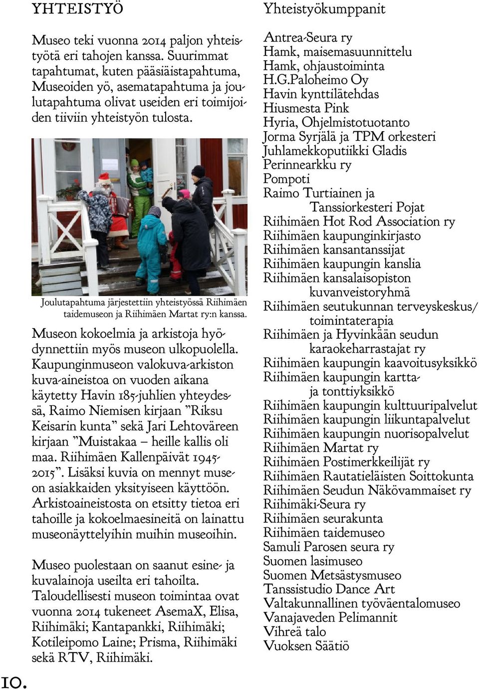Joulutapahtuma järjestettiin yhteistyössä Riihimäen taidemuseon ja Riihimäen Martat ry:n kanssa. Museon kokoelmia ja arkistoja hyödynnettiin myös museon ulkopuolella.