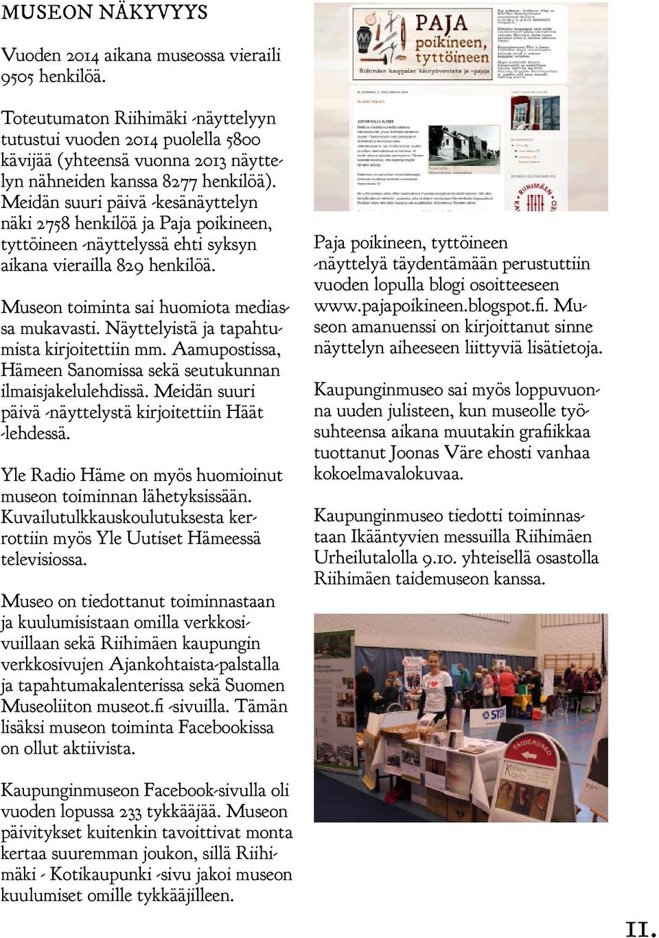 Meidän suuri päivä -kesänäyttelyn näki 2758 henkilöä ja Paja poikineen, tyttöineen -näyttelyssä ehti syksyn aikana vierailla 829 henkilöä. Museon toiminta sai huomiota mediassa mukavasti.