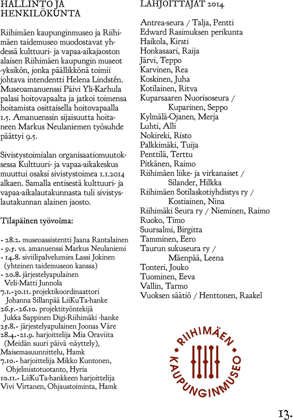 Amanuenssin sijaisuutta hoitaneen Markus Neulaniemen työsuhde päättyi 9.5. Sivistystoimialan organisaatiomuutoksessa Kulttuuri- ja vapaa-aikakeskus muuttui osaksi sivistystoimea 1.1.2014 alkaen.