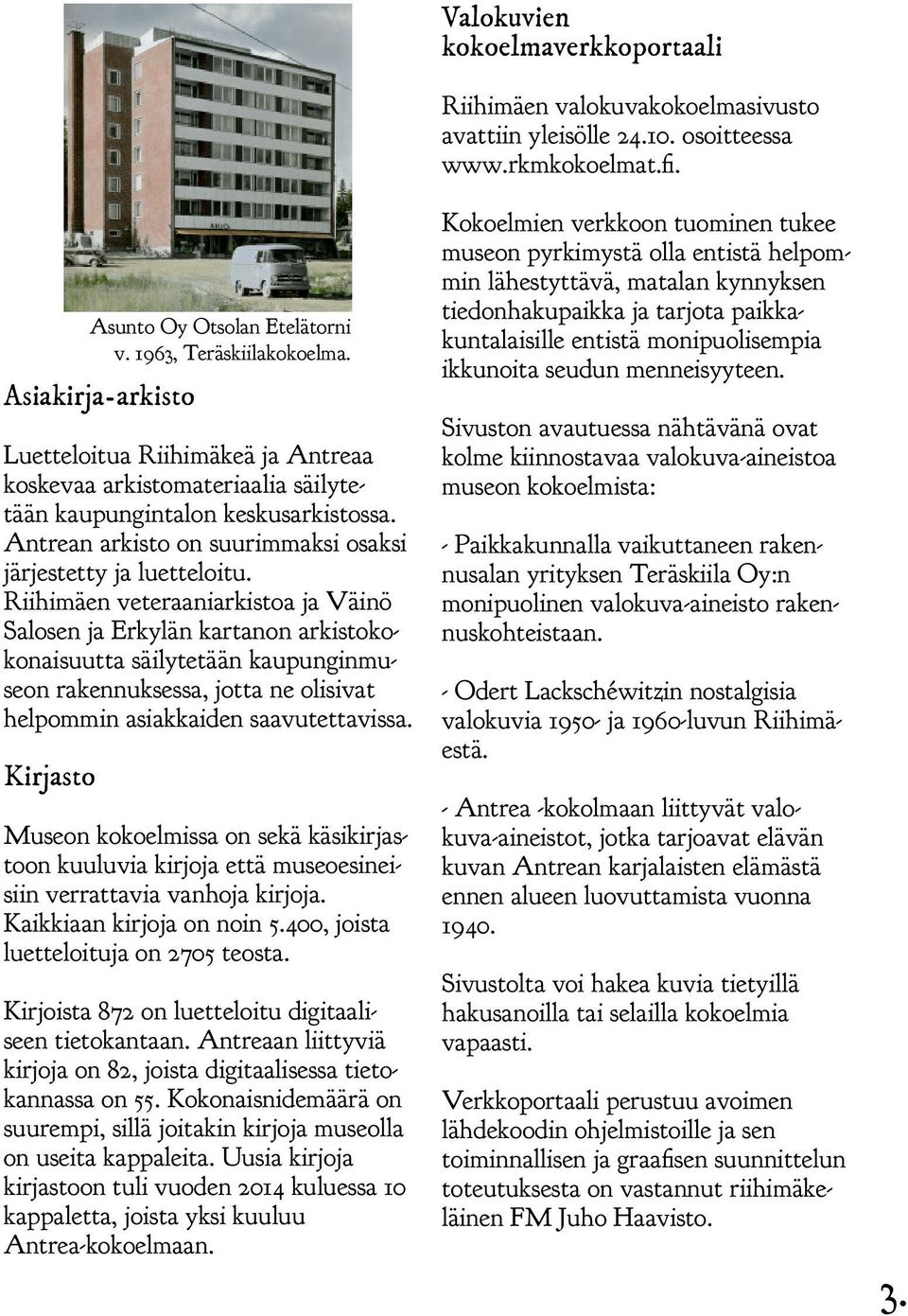 Kirjasto Asunto Oy Otsolan Etelätorni v. 1963, Teräskiilakokoelma. Museon kokoelmissa on sekä käsikirjastoon kuuluvia kirjoja että museoesineisiin verrattavia vanhoja kirjoja.