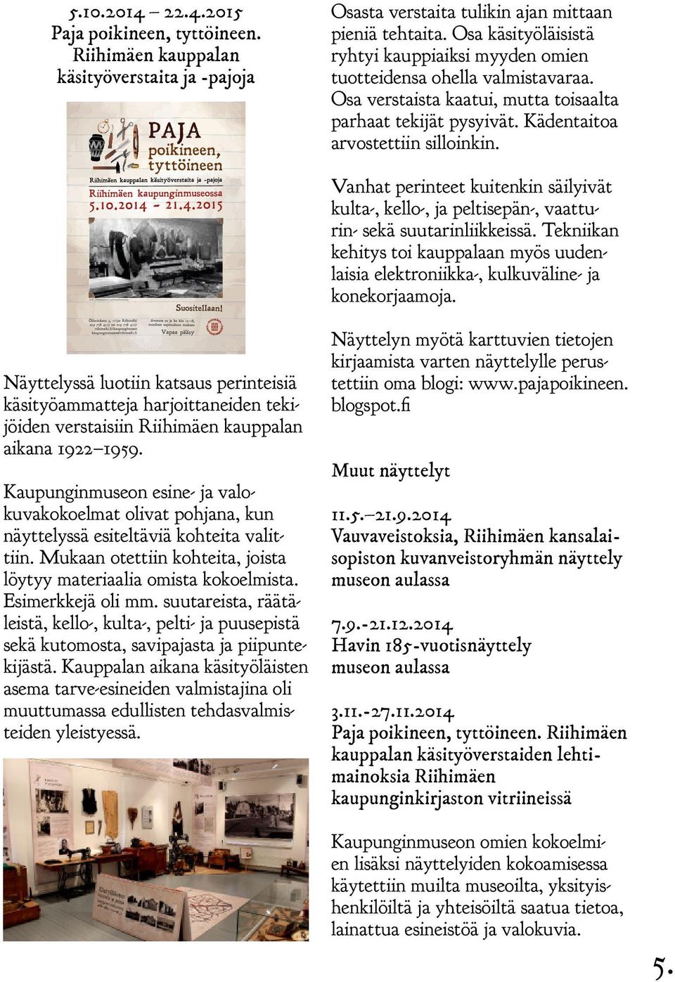 Vanhat perinteet kuitenkin säilyivät kulta-, kello-, ja peltisepän-, vaatturin- sekä suutarinliikkeissä.