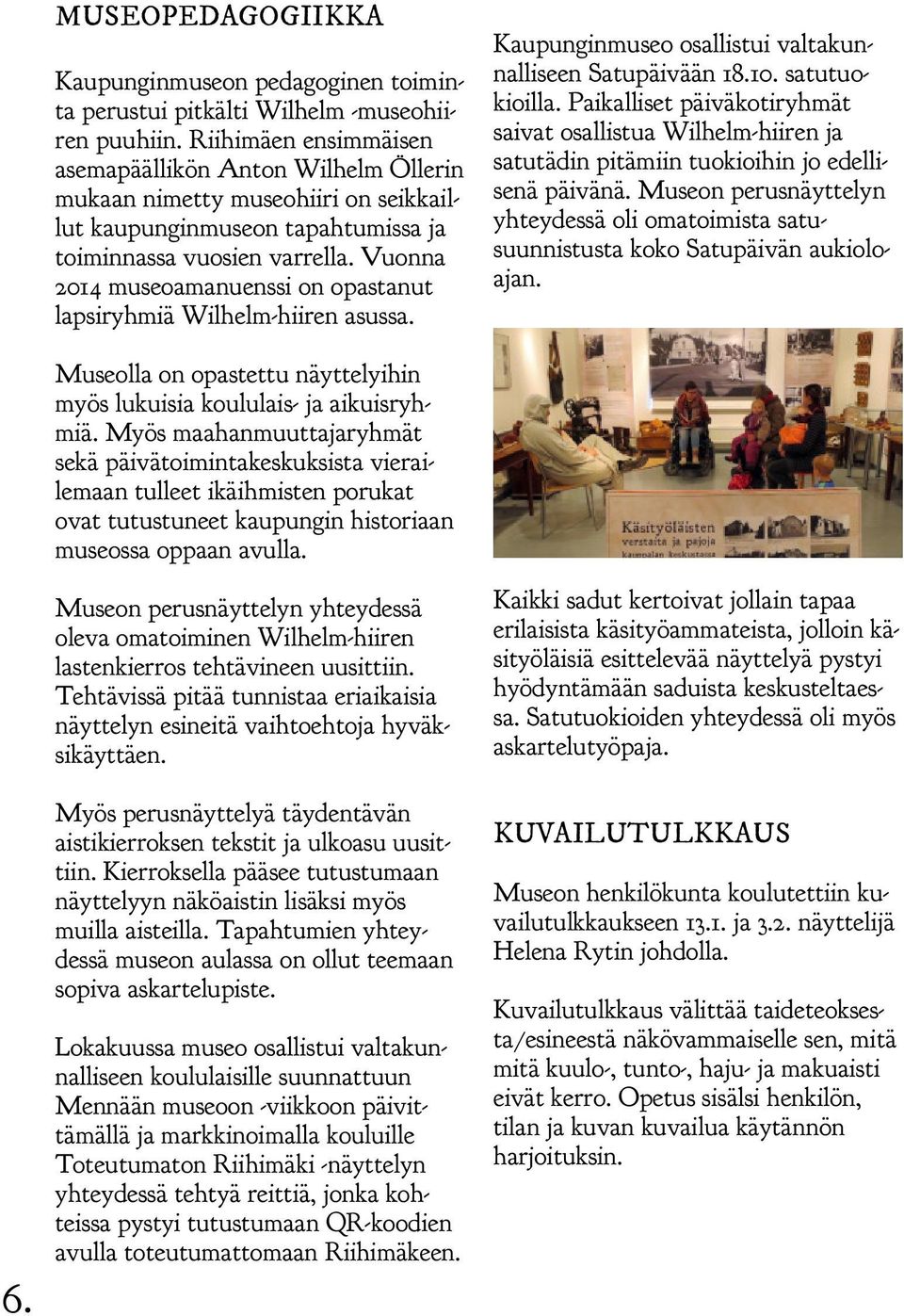 Vuonna 2014 museoamanuenssi on opastanut lapsiryhmiä Wilhelm-hiiren asussa. Kaupunginmuseo osallistui valtakunnalliseen Satupäivään 18.10. satutuokioilla.