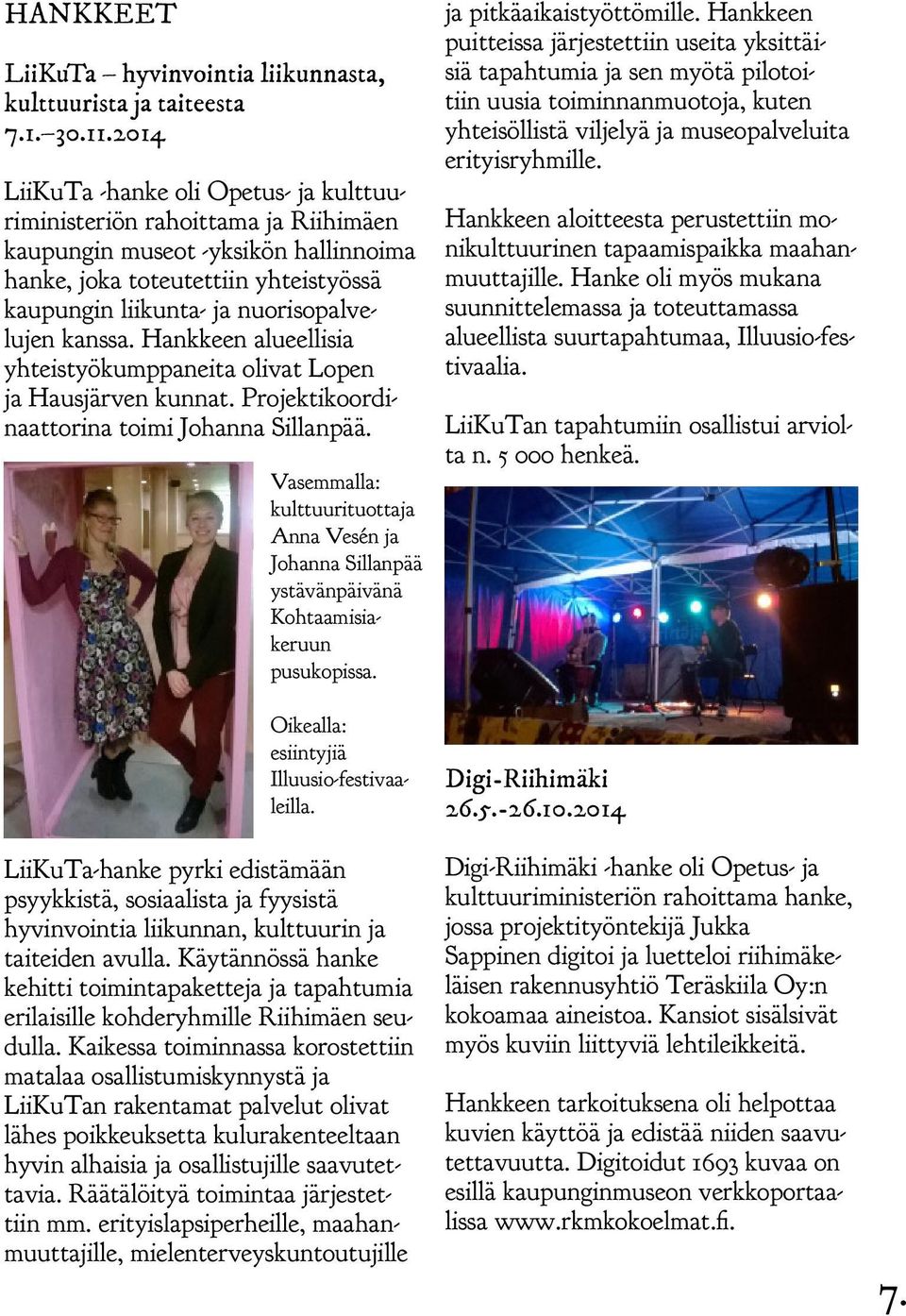 kanssa. Hankkeen alueellisia yhteistyökumppaneita olivat Lopen ja Hausjärven kunnat. Projektikoordinaattorina toimi Johanna Sillanpää.