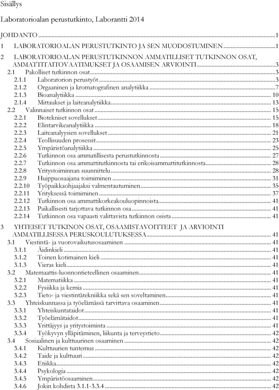 .. 7 2.1.3 Bioanalytiikka... 10 2.1.4 Mittaukset ja laiteanalytiikka... 13 2.2 Valinnaiset tutkinnon osat... 15 2.2.1 Biotekniset sovellukset... 15 2.2.2 Elintarvikeanalytiikka... 18 2.2.3 Laiteanalyysien sovellukset.