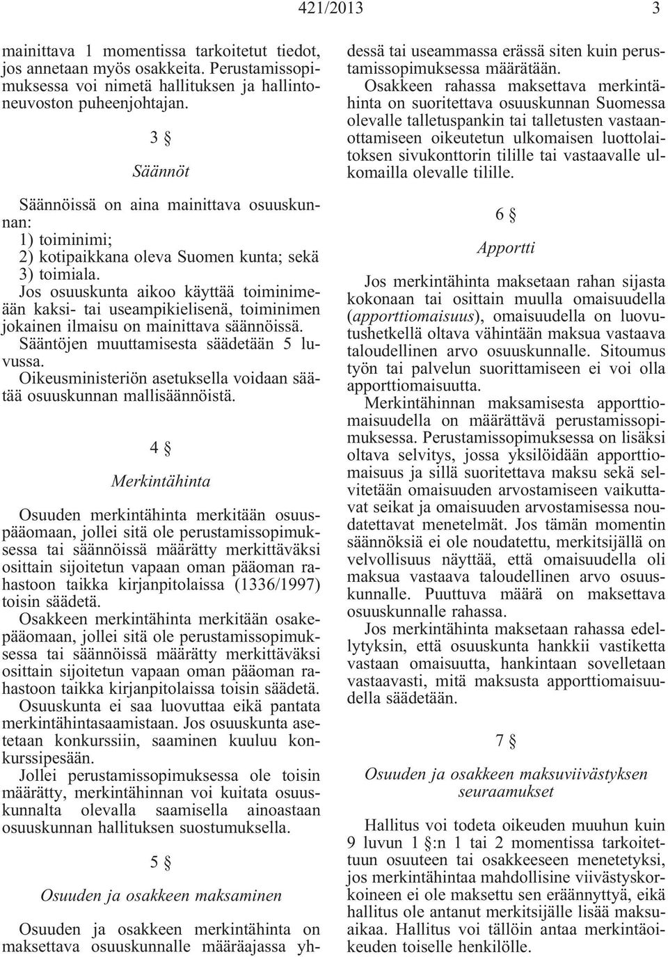 Jos osuuskunta aikoo käyttää toiminimeään kaksi- tai useampikielisenä, toiminimen jokainen ilmaisu on mainittava säännöissä. Sääntöjen muuttamisesta säädetään 5 luvussa.