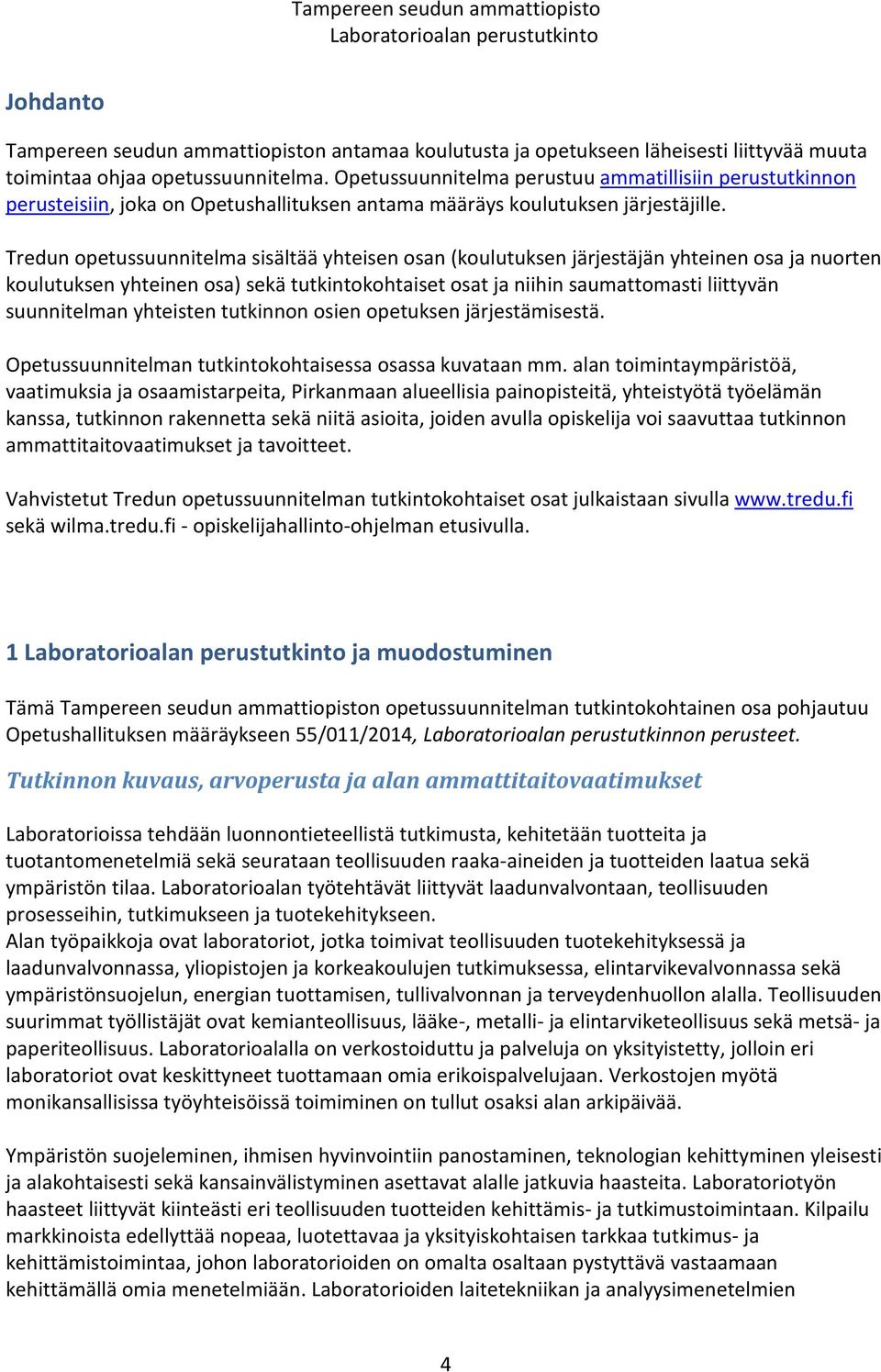 Tredun opetussuunnitelma sisältää yhteisen osan (koulutuksen järjestäjän yhteinen osa ja nuorten koulutuksen yhteinen osa) sekä tutkintokohtaiset osat ja niihin saumattomasti liittyvän suunnitelman