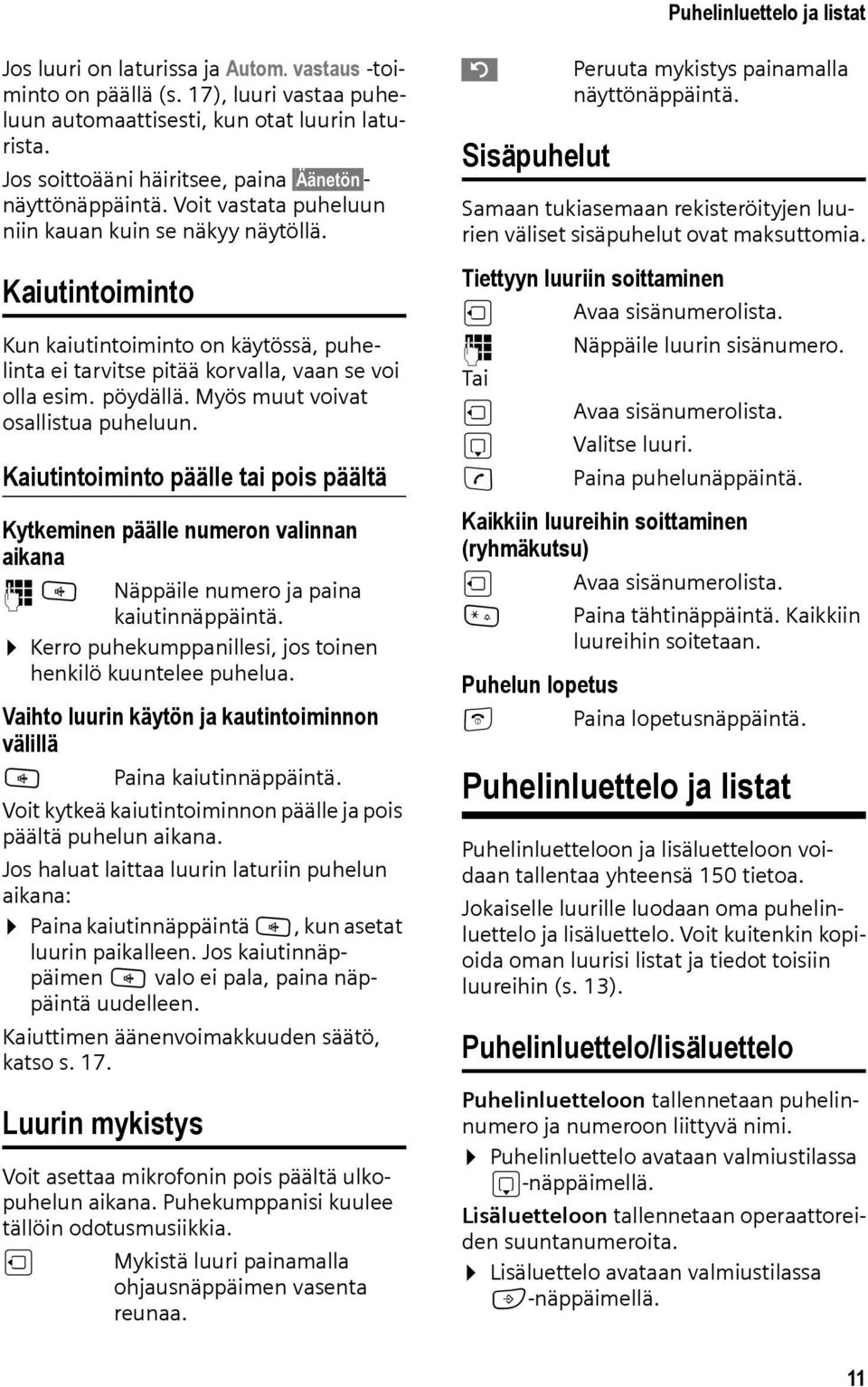 Kaiutintoiminto Kun kaiutintoiminto on käytössä, puhelinta ei tarvitse pitää korvalla, vaan se voi olla esim. pöydällä. Myös muut voivat osallistua puheluun.