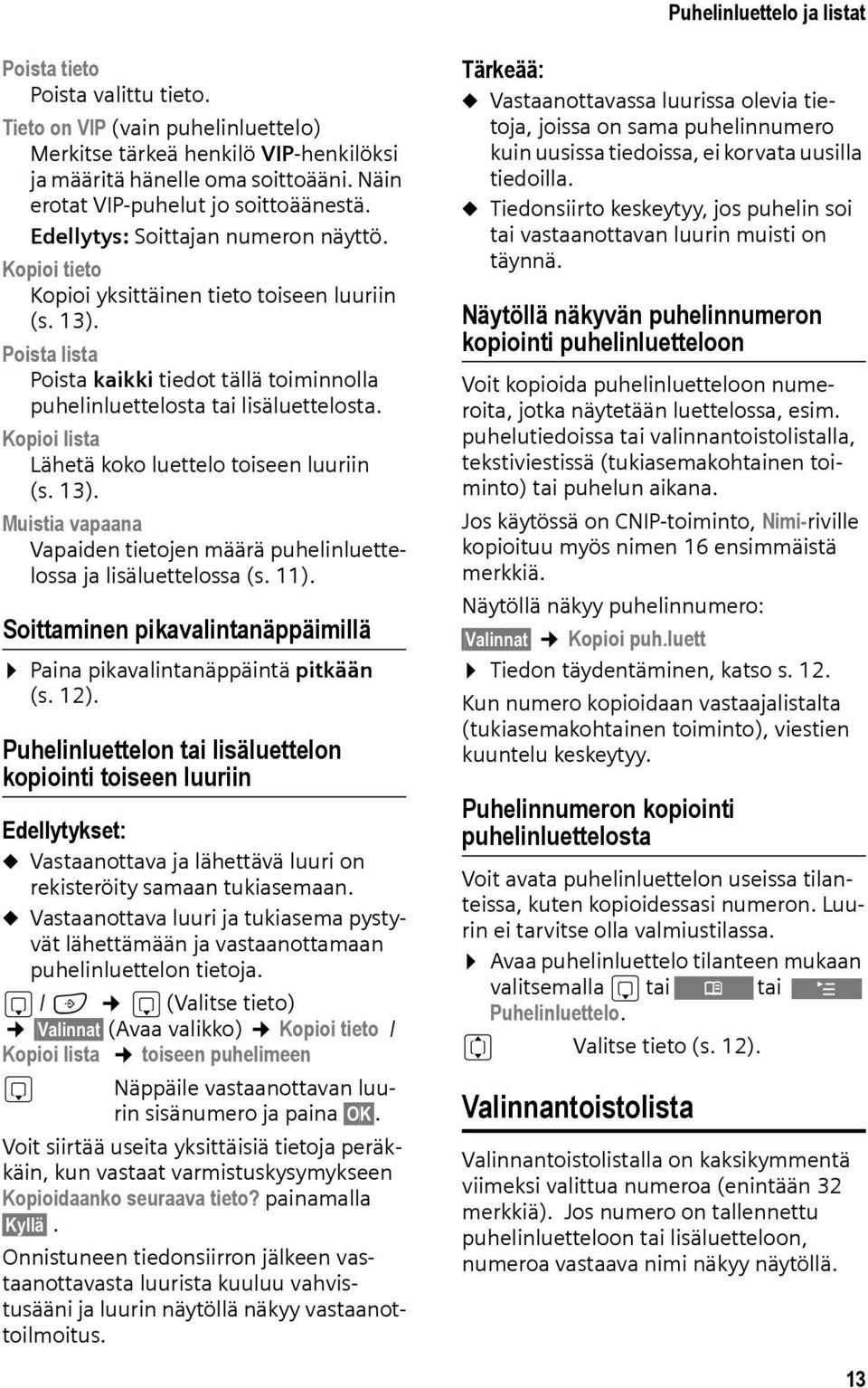 Poista lista Poista kaikki tiedot tällä toiminnolla puhelinluettelosta tai lisäluettelosta. Kopioi lista Lähetä koko luettelo toiseen luuriin (s. 13).