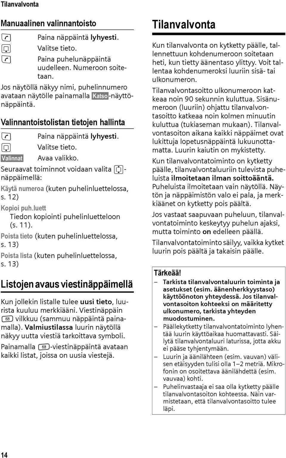 Seuraavat toiminnot voidaan valita q- näppäimellä: Käytä numeroa (kuten puhelinluettelossa, s. 12) Kopioi puh.luett Tiedon kopiointi puhelinluetteloon (s. 11).