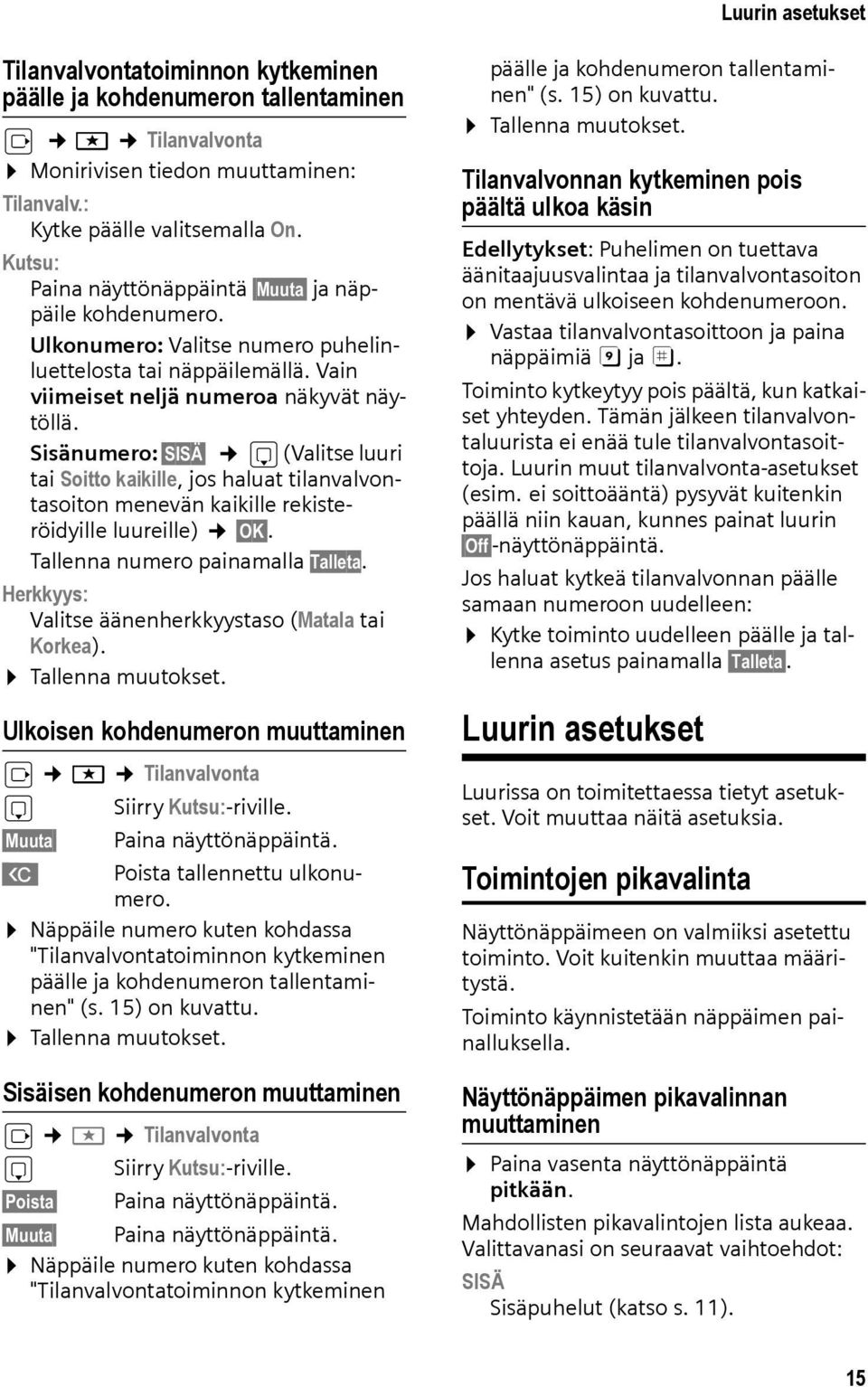 Sisänumero: SISÄ s (Valitse luuri tai Soitto kaikille, jos haluat tilanvalvontasoiton menevän kaikille rekisteröidyille luureille) OK. Tallenna numero painamalla Talleta.