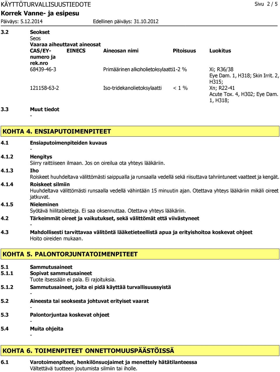 3 Muut tiedot KOHTA 4. ENSIAPUTOIMENPITEET 4.1 Ensiaputoimenpiteiden kuvaus 4.1.2 Hengitys Siirry raittiiseen ilmaan. Jos on oireilua ota yhteys lääkäriin. 4.1.3 Iho Roiskeet huuhdeltava välittömästi saippualla ja runsaalla vedellä sekä riisuttava tahriintuneet vaatteet ja kengät.