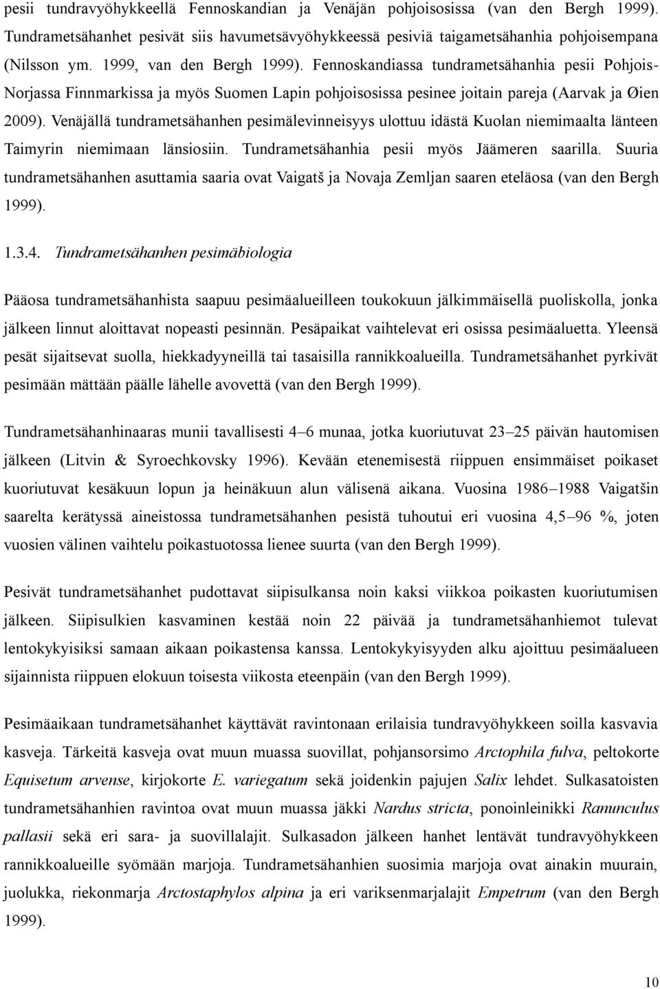 Venäjällä tundrametsähanhen pesimälevinneisyys ulottuu idästä Kuolan niemimaalta länteen Taimyrin niemimaan länsiosiin. Tundrametsähanhia pesii myös Jäämeren saarilla.