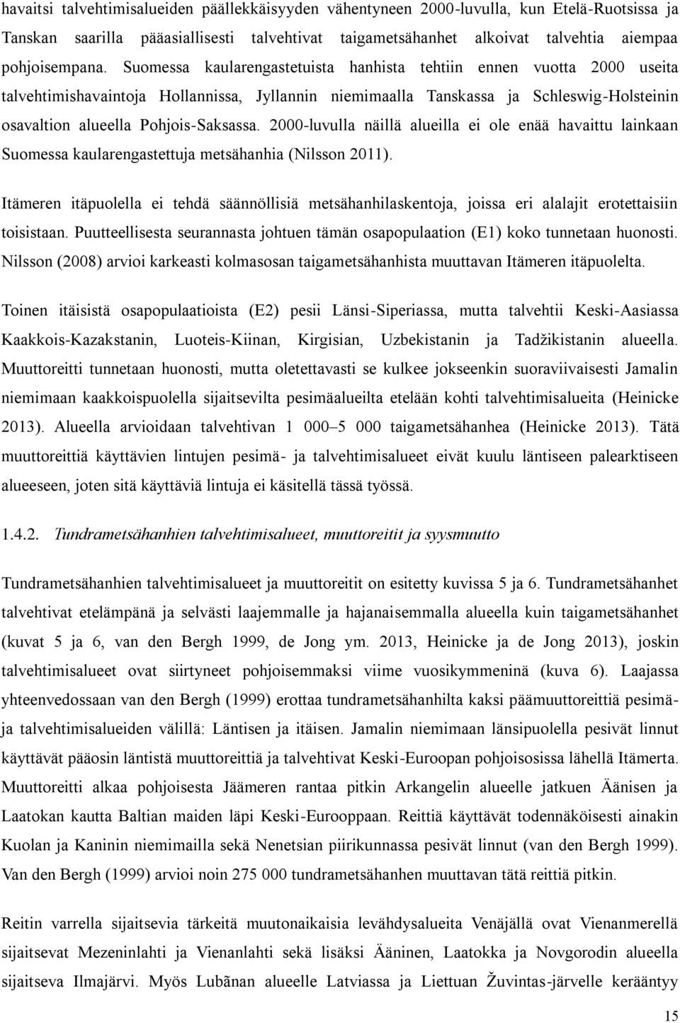 2000-luvulla näillä alueilla ei ole enää havaittu lainkaan Suomessa kaularengastettuja metsähanhia (Nilsson 2011).