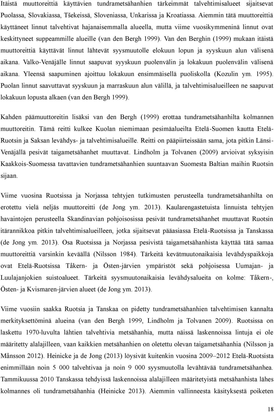Van den Berghin (1999) mukaan itäistä muuttoreittiä käyttävät linnut lähtevät syysmuutolle elokuun lopun ja syyskuun alun välisenä aikana.