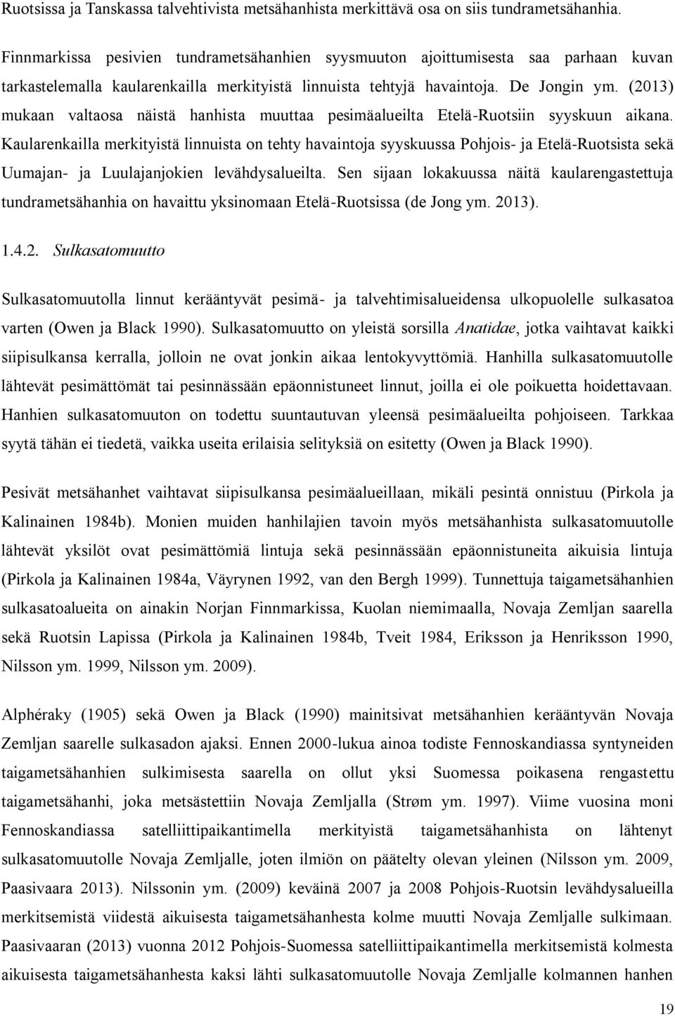 (2013) mukaan valtaosa näistä hanhista muuttaa pesimäalueilta Etelä-Ruotsiin syyskuun aikana.