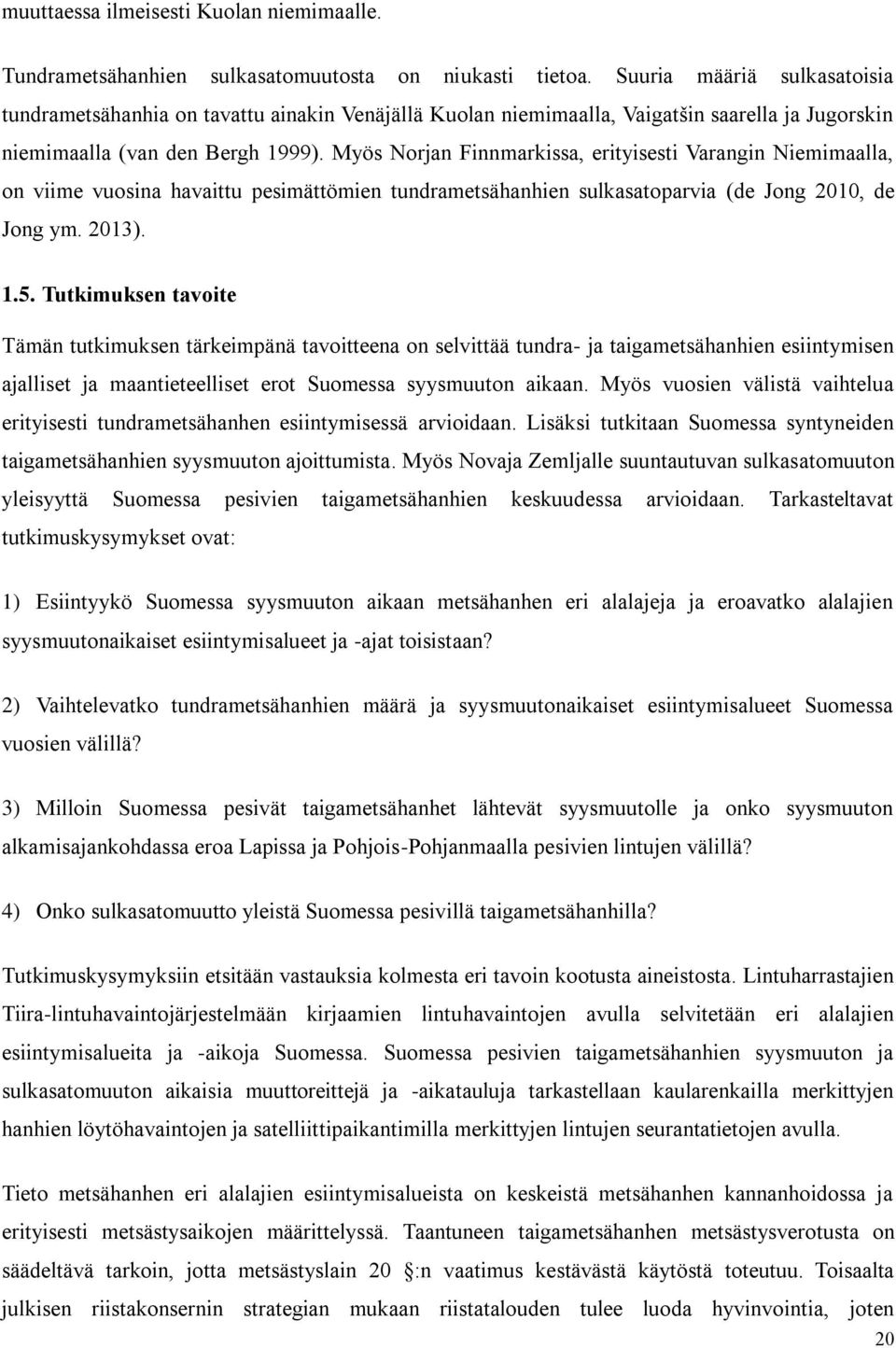 Myös Norjan Finnmarkissa, erityisesti Varangin Niemimaalla, on viime vuosina havaittu pesimättömien tundrametsähanhien sulkasatoparvia (de Jong 2010, de Jong ym. 2013). 1.5.
