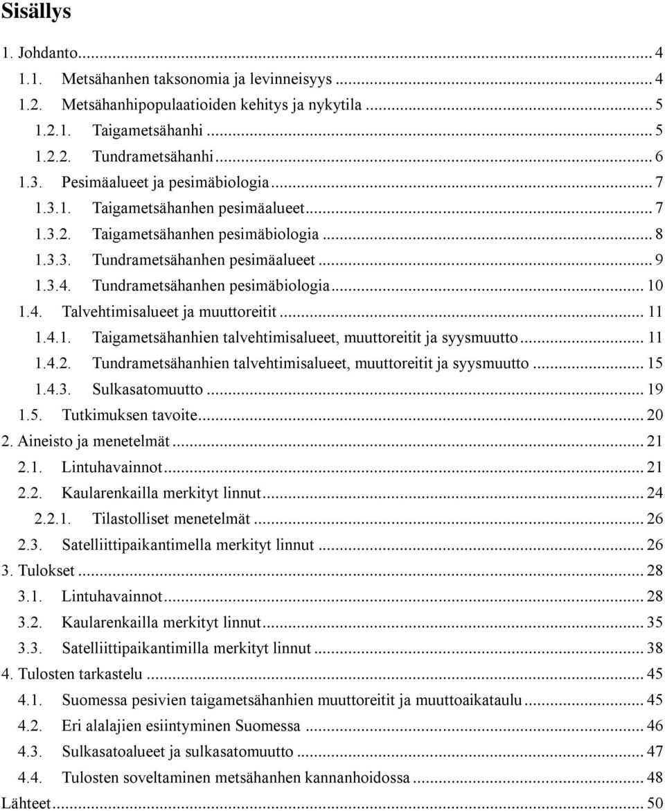 Tundrametsähanhen pesimäbiologia... 10 1.4. Talvehtimisalueet ja muuttoreitit... 11 1.4.1. Taigametsähanhien talvehtimisalueet, muuttoreitit ja syysmuutto... 11 1.4.2.