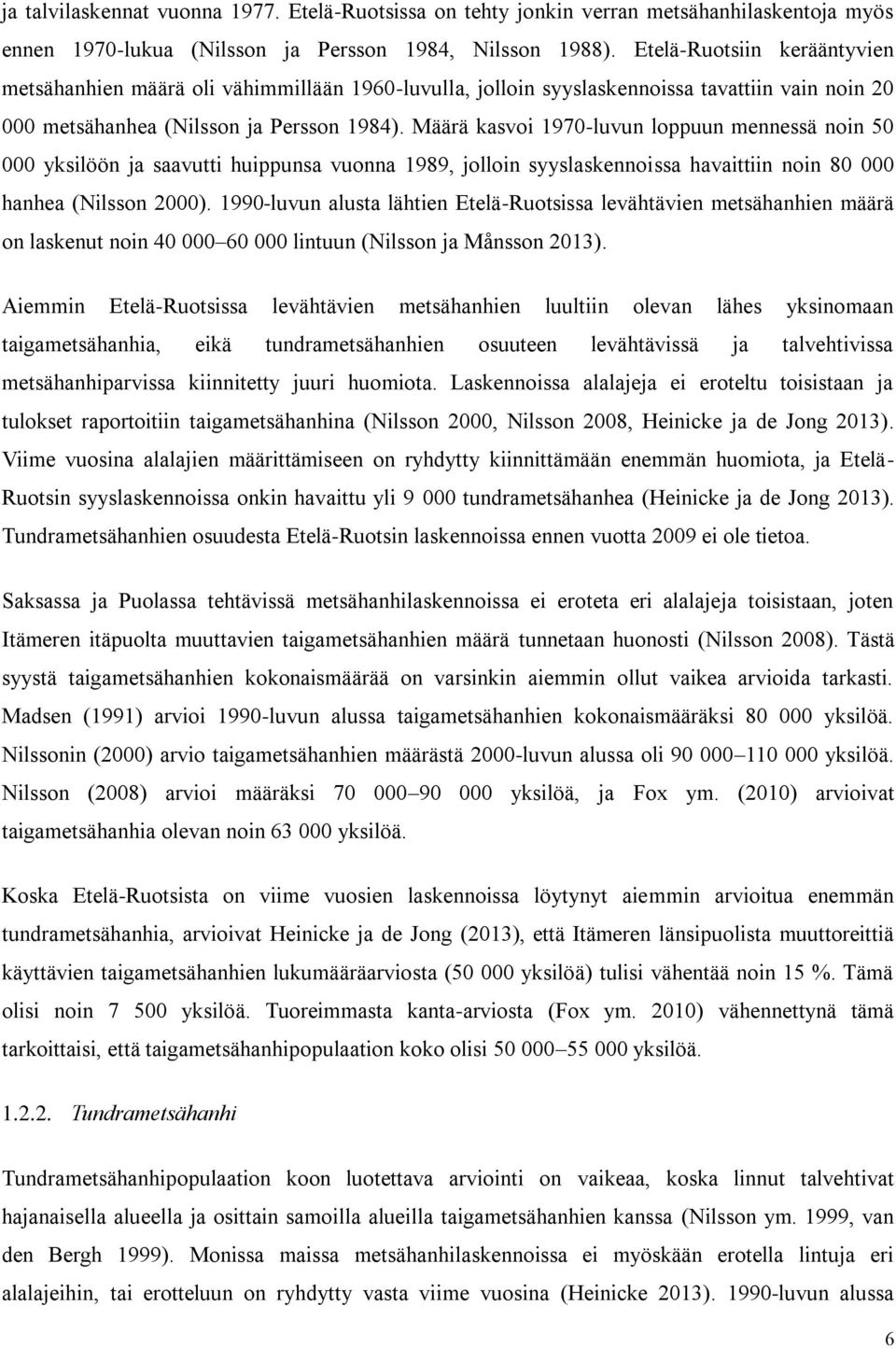 Määrä kasvoi 1970-luvun loppuun mennessä noin 50 000 yksilöön ja saavutti huippunsa vuonna 1989, jolloin syyslaskennoissa havaittiin noin 80 000 hanhea (Nilsson 2000).