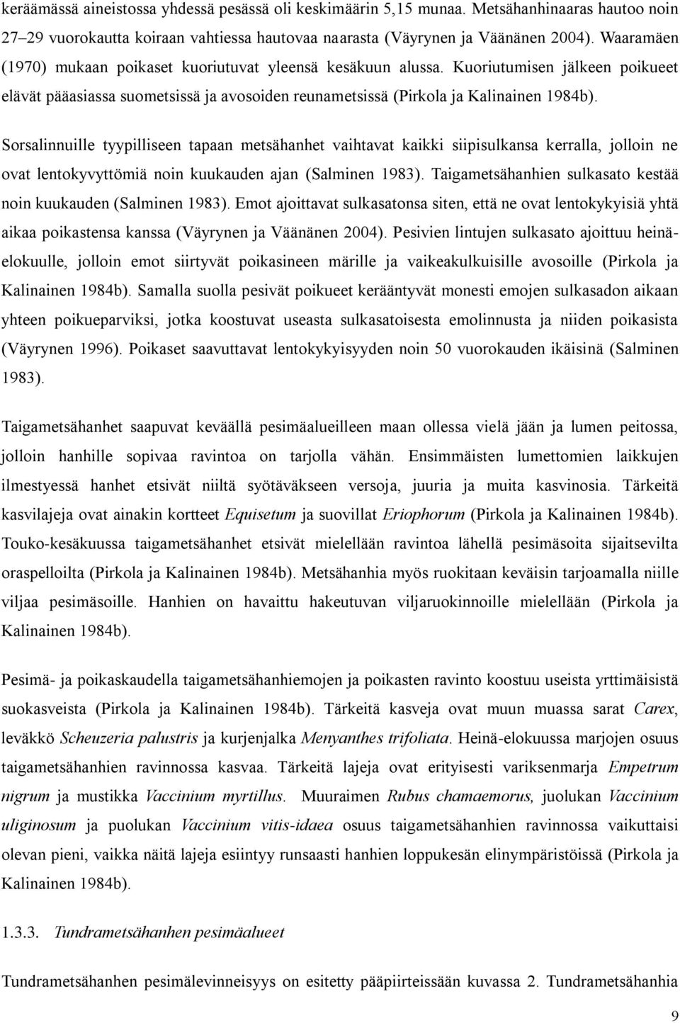 Sorsalinnuille tyypilliseen tapaan metsähanhet vaihtavat kaikki siipisulkansa kerralla, jolloin ne ovat lentokyvyttömiä noin kuukauden ajan (Salminen 1983).