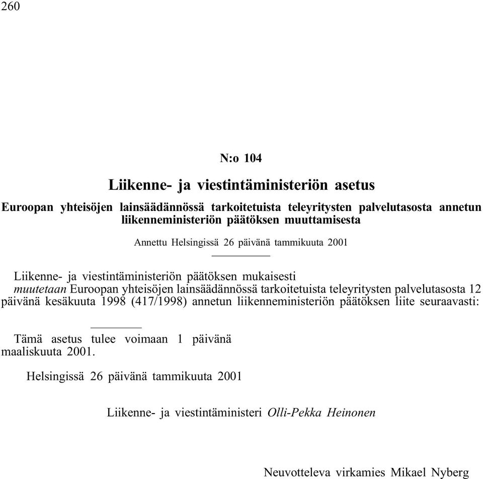 lainsäädännössä tarkoitetuista teleyritysten palvelutasosta 12 päivänä kesäkuuta 1998 (417/1998) annetun liikenneministeriön päätöksen liite seuraavasti: Tämä