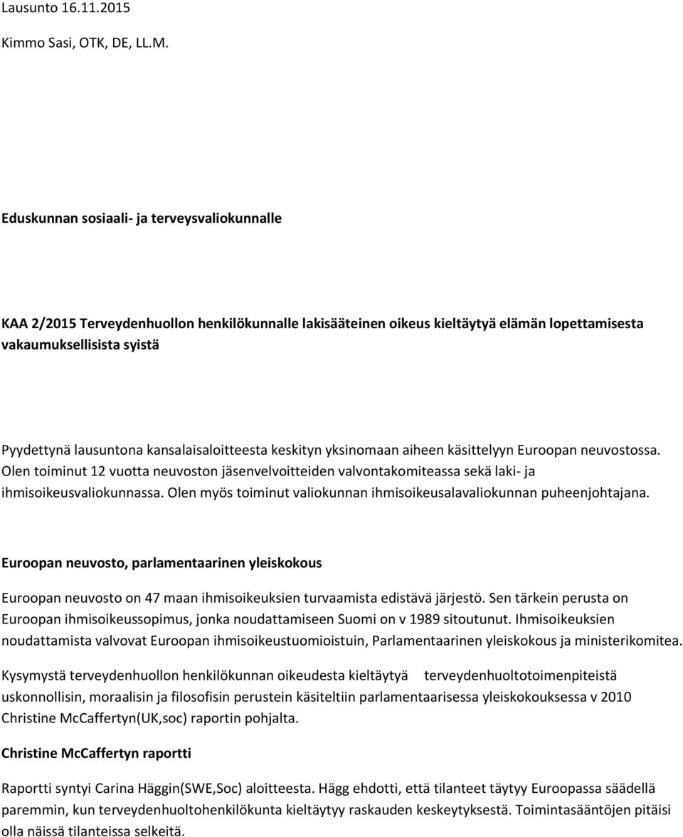 kansalaisaloitteesta keskityn yksinomaan aiheen käsittelyyn Euroopan neuvostossa. Olen toiminut 12 vuotta neuvoston jäsenvelvoitteiden valvontakomiteassa sekä laki- ja ihmisoikeusvaliokunnassa.