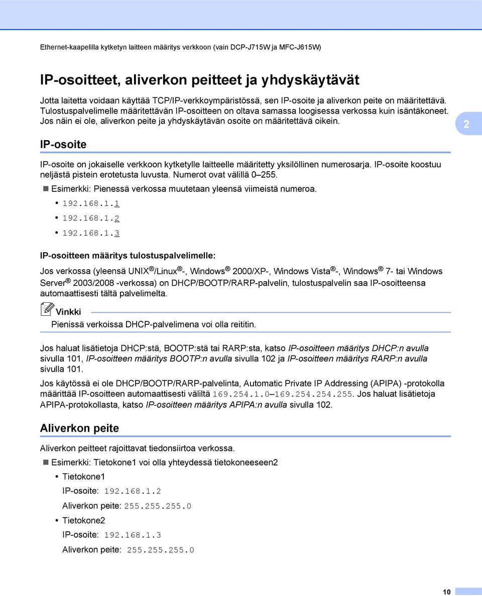 Jos näin ei ole, aliverkon peite ja yhdyskäytävän osoite on määritettävä oikein. 2 IP-osoite IP-osoite on jokaiselle verkkoon kytketylle laitteelle määritetty yksilöllinen numerosarja.