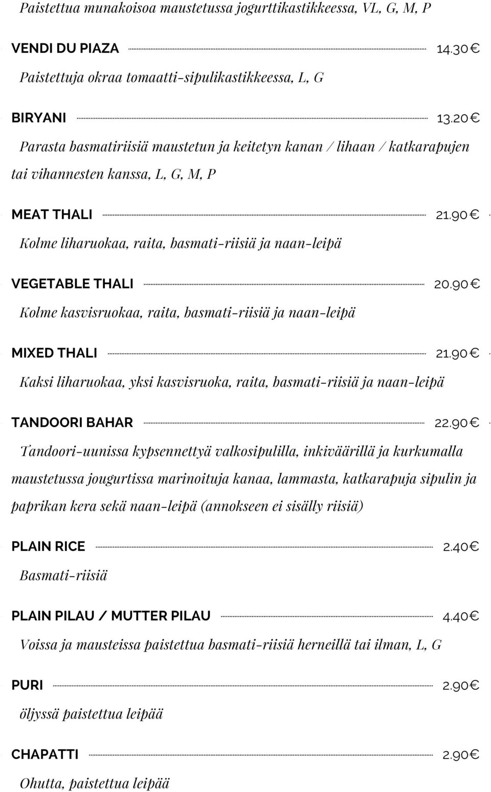 90 Kolme liharuokaa, raita, basmati-riisiä ja naan-leipä VEGETABLE THALI 20.90 Kolme kasvisruokaa, raita, basmati-riisiä ja naan-leipä MIXED THALI 21.