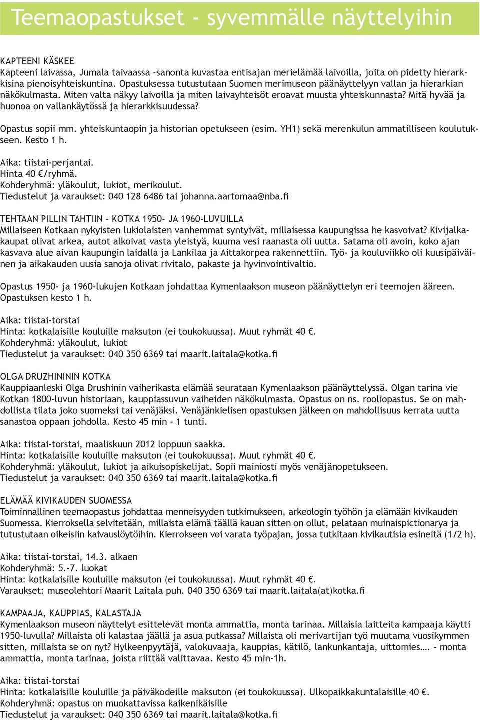 Mitä hyvää ja huonoa on vallankäytössä ja hierarkkisuudessa? Opastus sopii mm. yhteiskuntaopin ja historian opetukseen (esim. YH1) sekä merenkulun ammatilliseen koulutukseen. Kesto 1 h.