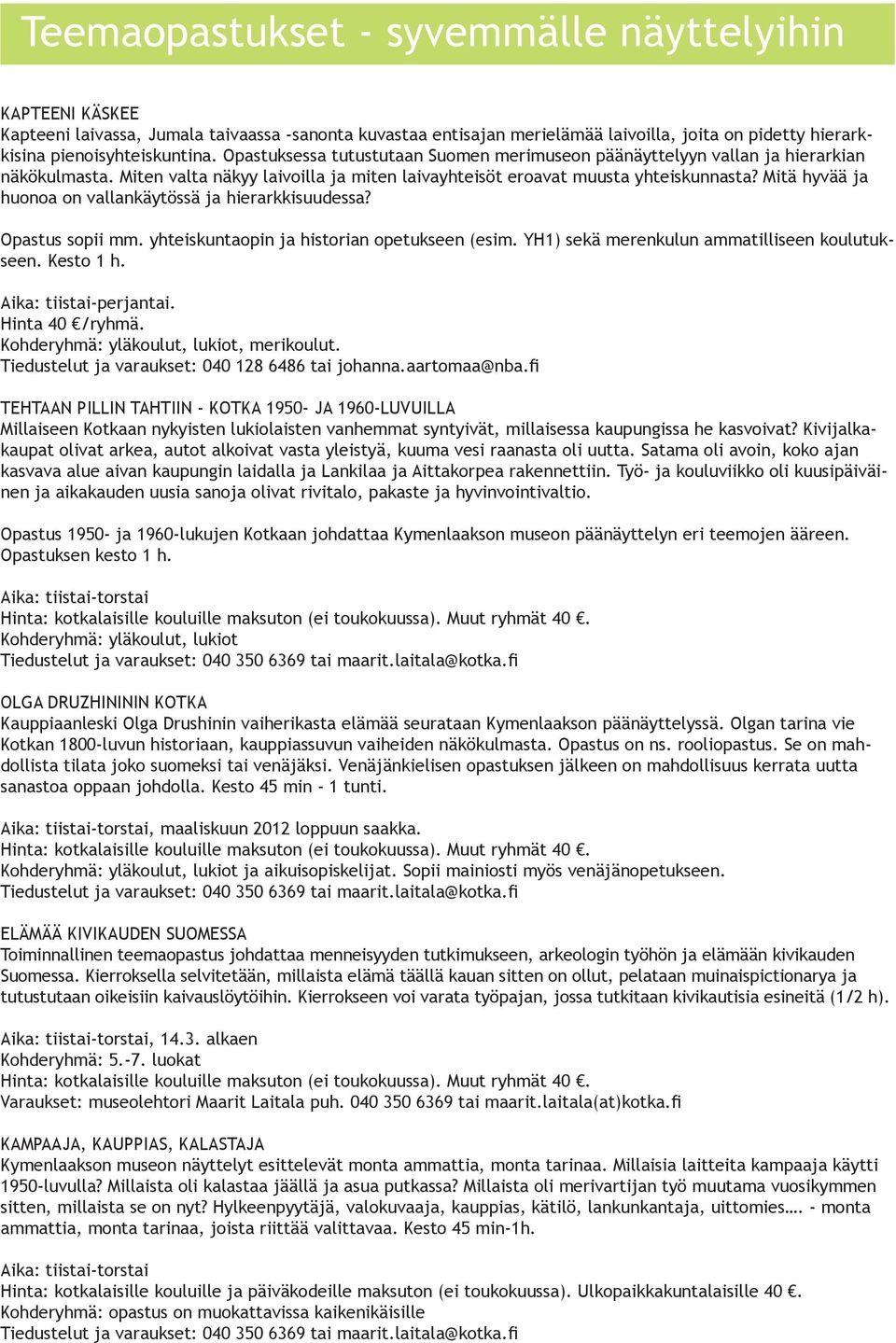 Mitä hyvää ja huonoa on vallankäytössä ja hierarkkisuudessa? Opastus sopii mm. yhteiskuntaopin ja historian opetukseen (esim. YH1) sekä merenkulun ammatilliseen koulutukseen. Kesto 1 h.