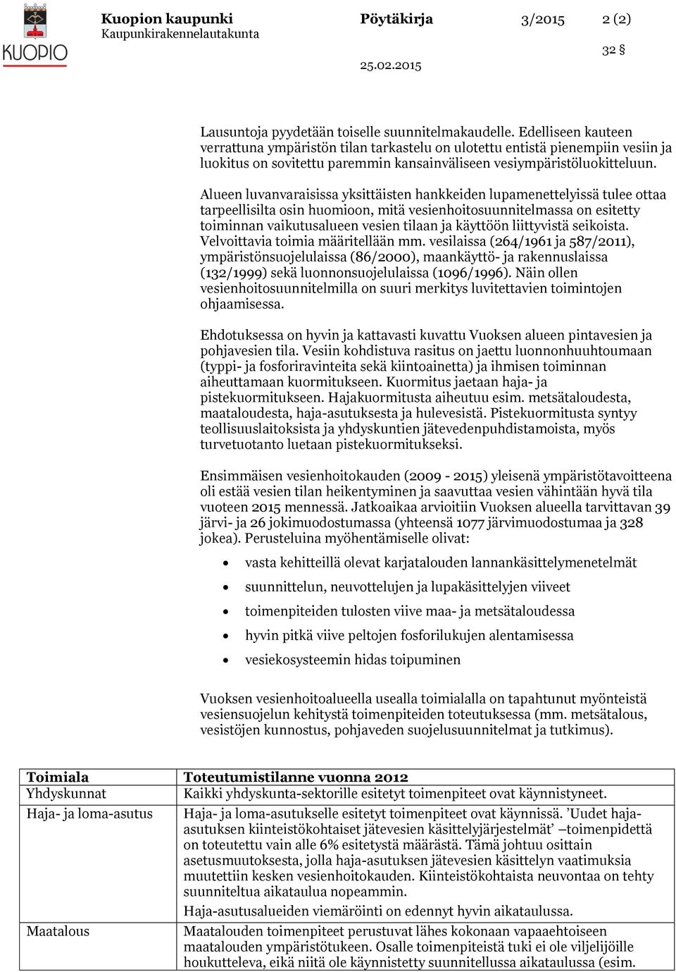 Alueen luvanvaraisissa yksittäisten hankkeiden lupamenettelyissä tulee ottaa tarpeellisilta osin huomioon, mitä vesienhoitosuunnitelmassa on esitetty toiminnan vaikutusalueen vesien tilaan ja