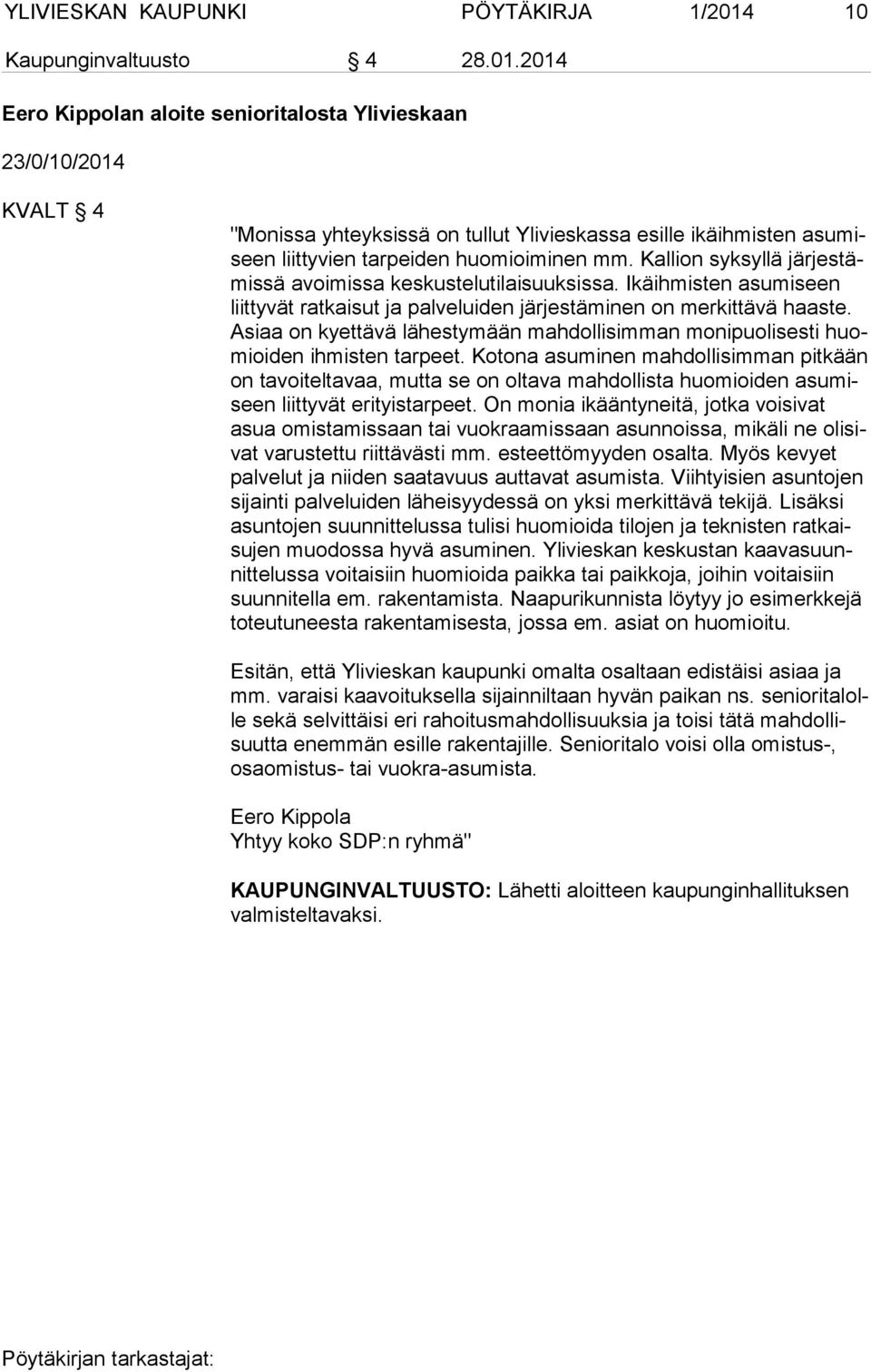 2014 Eero Kippolan aloite senioritalosta Ylivieskaan 23/0/10/2014 KVALT 4 "Monissa yhteyksissä on tullut Ylivieskassa esille ikäihmisten asu miseen liittyvien tarpeiden huomioiminen mm.