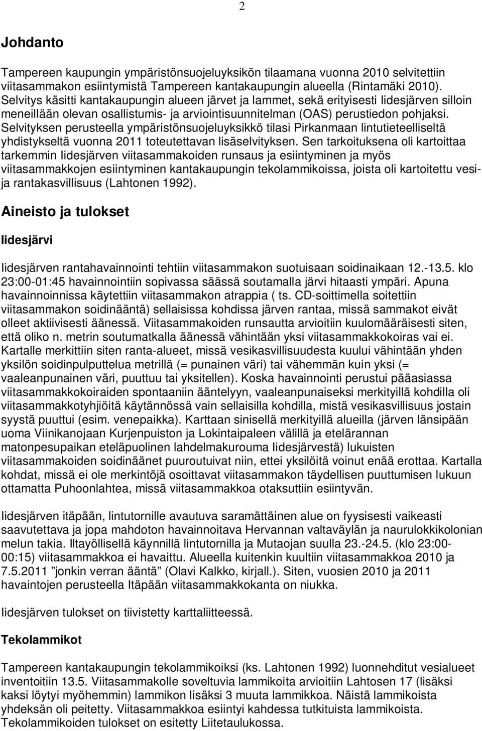 Selvityksen perusteella ympäristönsuojeluyksikkö tilasi Pirkanmaan lintutieteelliseltä yhdistykseltä vuonna 2011 toteutettavan lisäselvityksen.