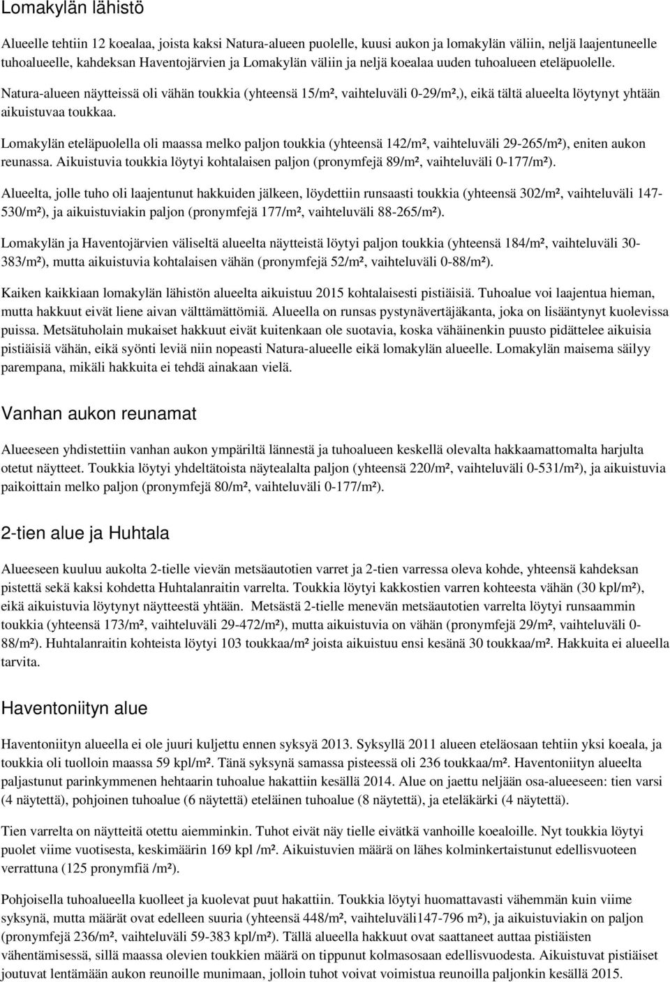 Lomakylän eteläpuolella oli maassa melko paljon toukkia (yhteensä 142/m², vaihteluväli -/m²), eniten aukon reunassa.