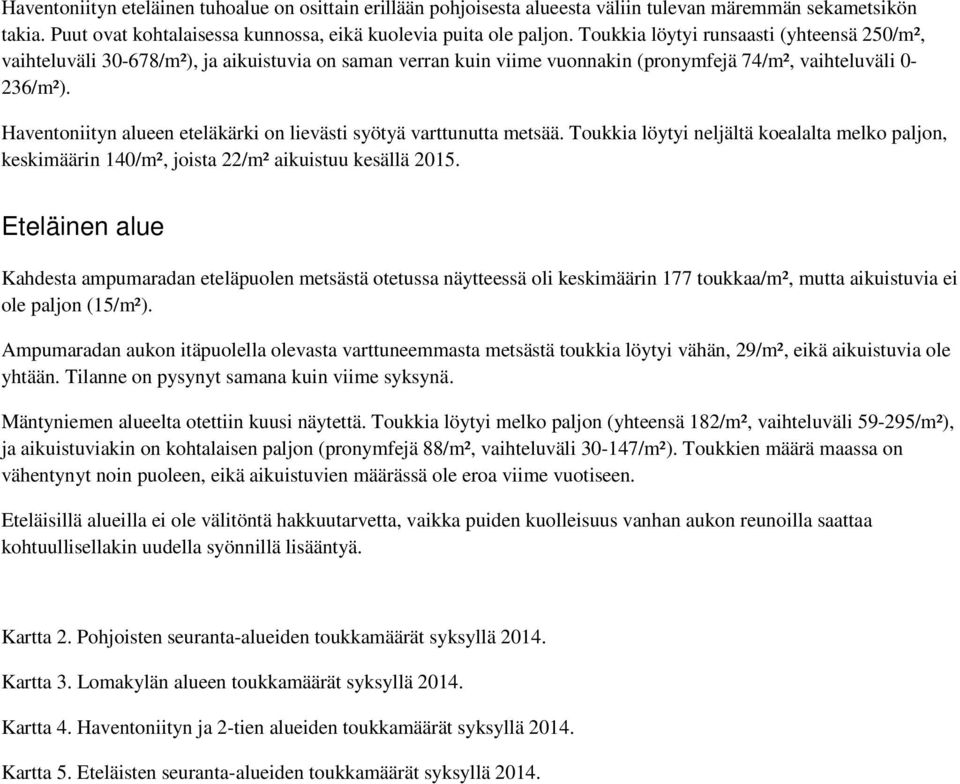 Haventoniityn alueen eteläkärki on lievästi syötyä varttunutta metsää. Toukkia löytyi neljältä koealalta melko paljon, keskimäärin 14/m², joista 22/m² aikuistuu kesällä 215.