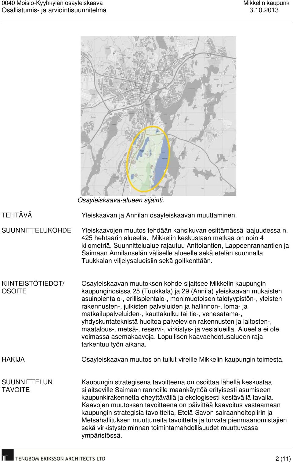 Suunnittelualue rajautuu Anttolantien, Lappeenrannantien ja Saimaan Annilanselän väliselle alueelle sekä etelän suunnalla Tuukkalan viljelysalueisiin sekä golfkenttään.