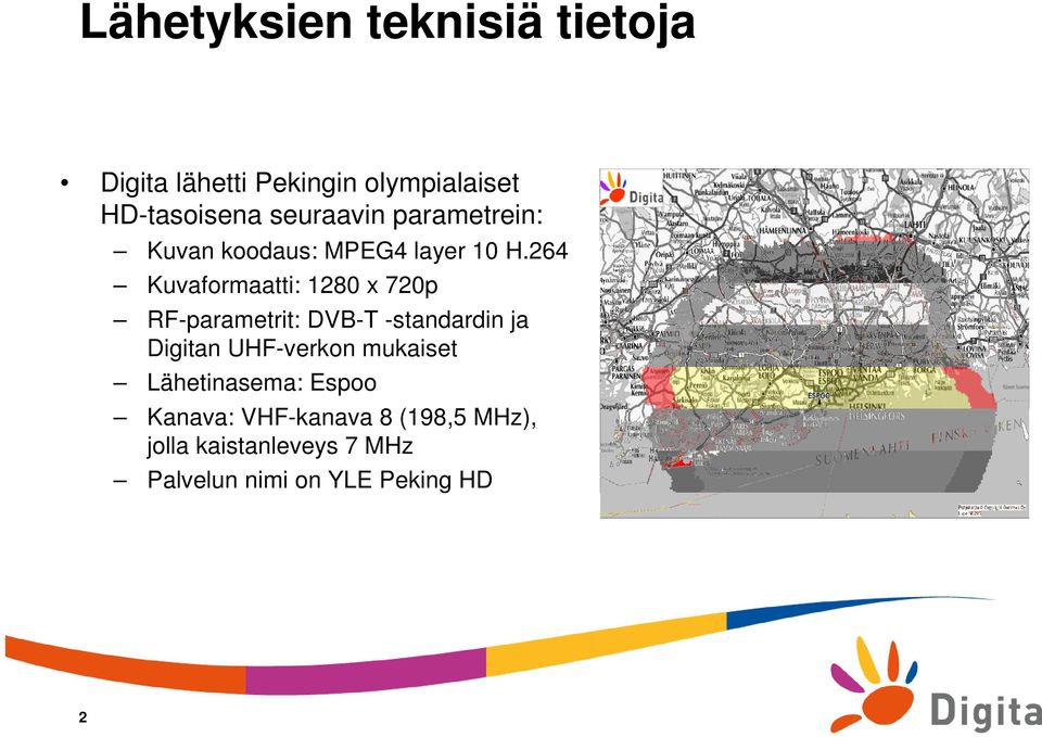 264 Kuvaformaatti: 1280 x 720p RF-parametrit: DVB-T -standardin ja Digitan UHF-verkon