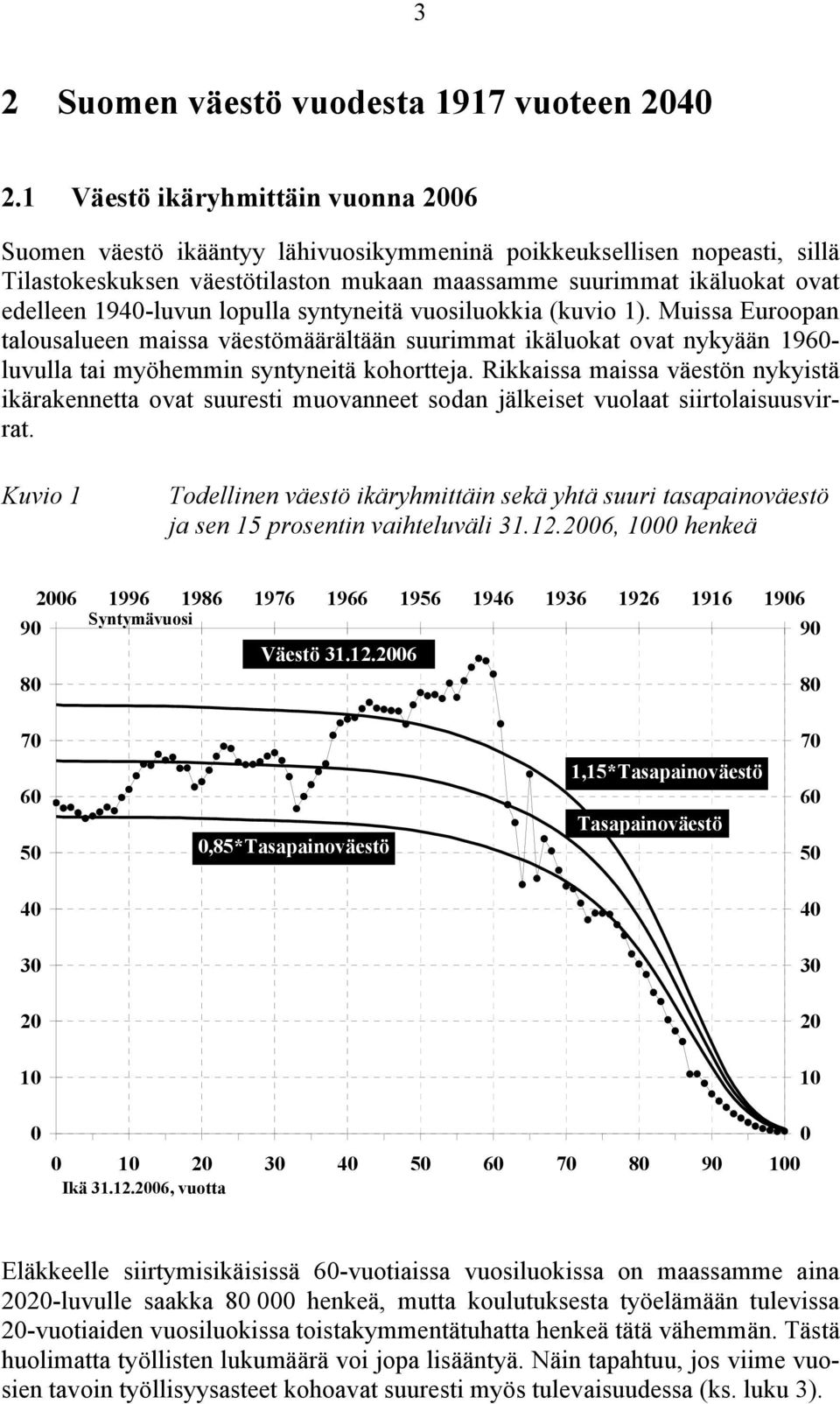 1940-luvun lopulla syntyneitä vuosiluokkia (kuvio 1). Muissa Euroopan talousalueen maissa väestömäärältään suurimmat ikäluokat ovat nykyään 1960- luvulla tai myöhemmin syntyneitä kohortteja.