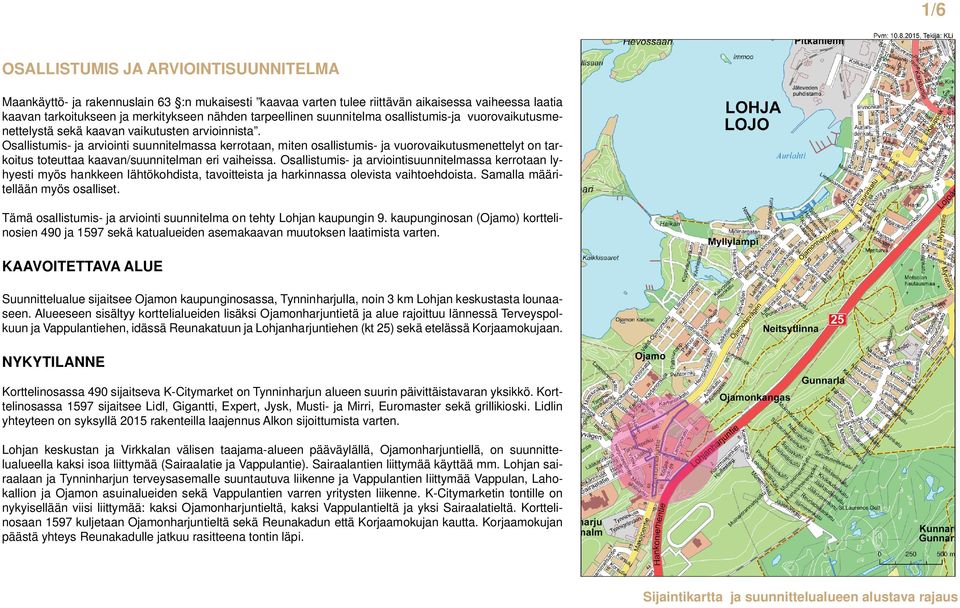 Osallistumis- ja arviointi suunnitelmassa kerrotaan, miten osallistumis- ja vuorovaikutusmenettelyt on tarkoitus toteuttaa kaavan/suunnitelman eri vaiheissa.