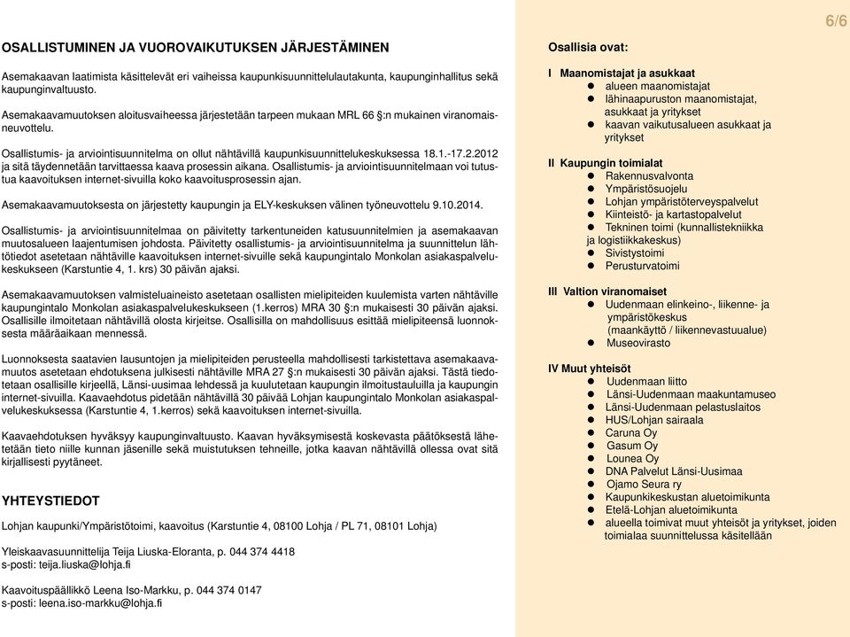 .1.-17.2.2012 ja sitä täydennetään tarvittaessa kaava prosessin aikana. Osallistumis- ja arviointisuunnitelmaan voi tutustua kaavoituksen internet-sivuilla koko kaavoitusprosessin ajan.