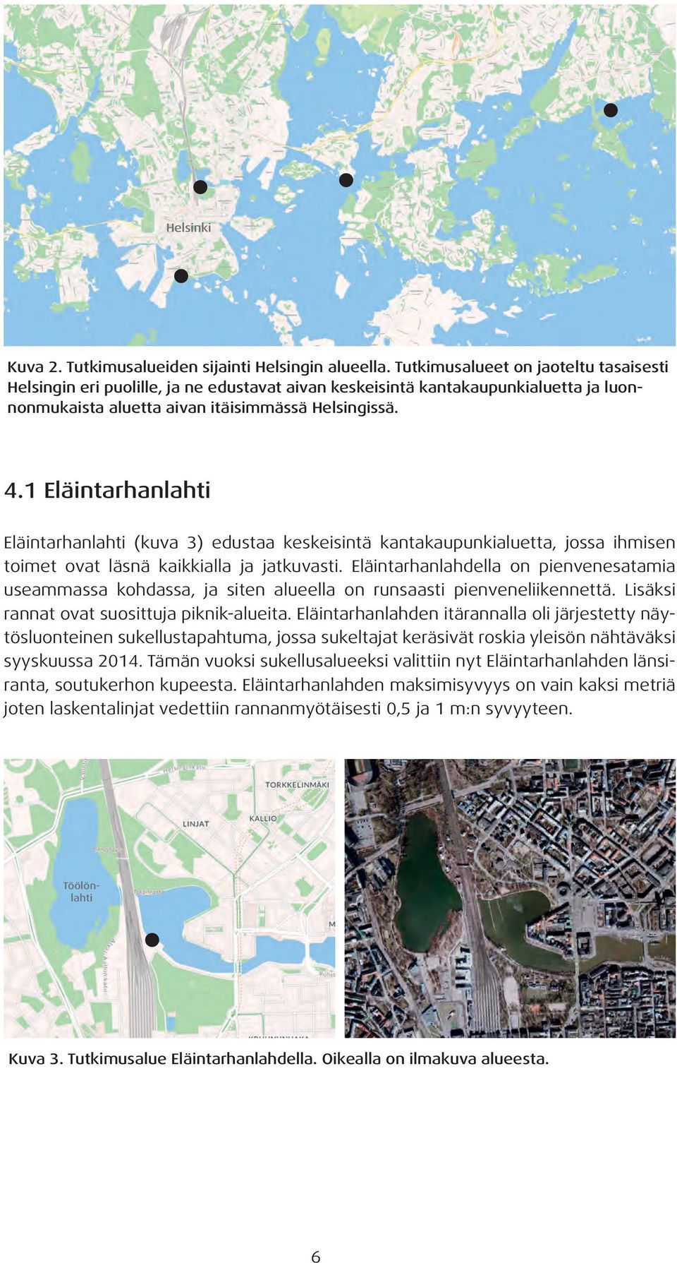 1 Eläintarhanlahti Eläintarhanlahti (kuva 3) edustaa keskeisintä kantakaupunkialuetta, jossa ihmisen toimet ovat läsnä kaikkialla ja jatkuvasti.