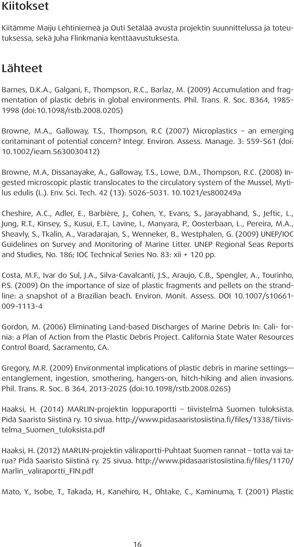 C (2007) Microplastics an emerging contaminant of potential concern? Integr. Environ. Assess. Manage. 3: 559-561 (doi: 10.1002/ieam.5630030412) Browne, M.A, Dissanayake, A., Galloway, T.S., Lowe, D.M., Thompson, R.