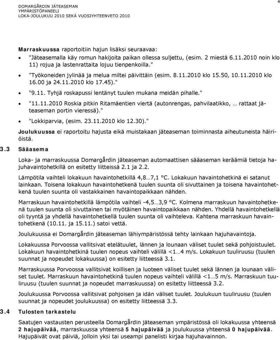 " "Lokkiparvia, (esim. 23.11.2010 klo 12.30)." Joulukuussa ei raportoitu hajusta eikä muistakaan jäteaseman toiminnasta aiheutuneista häiriöistä. 3.