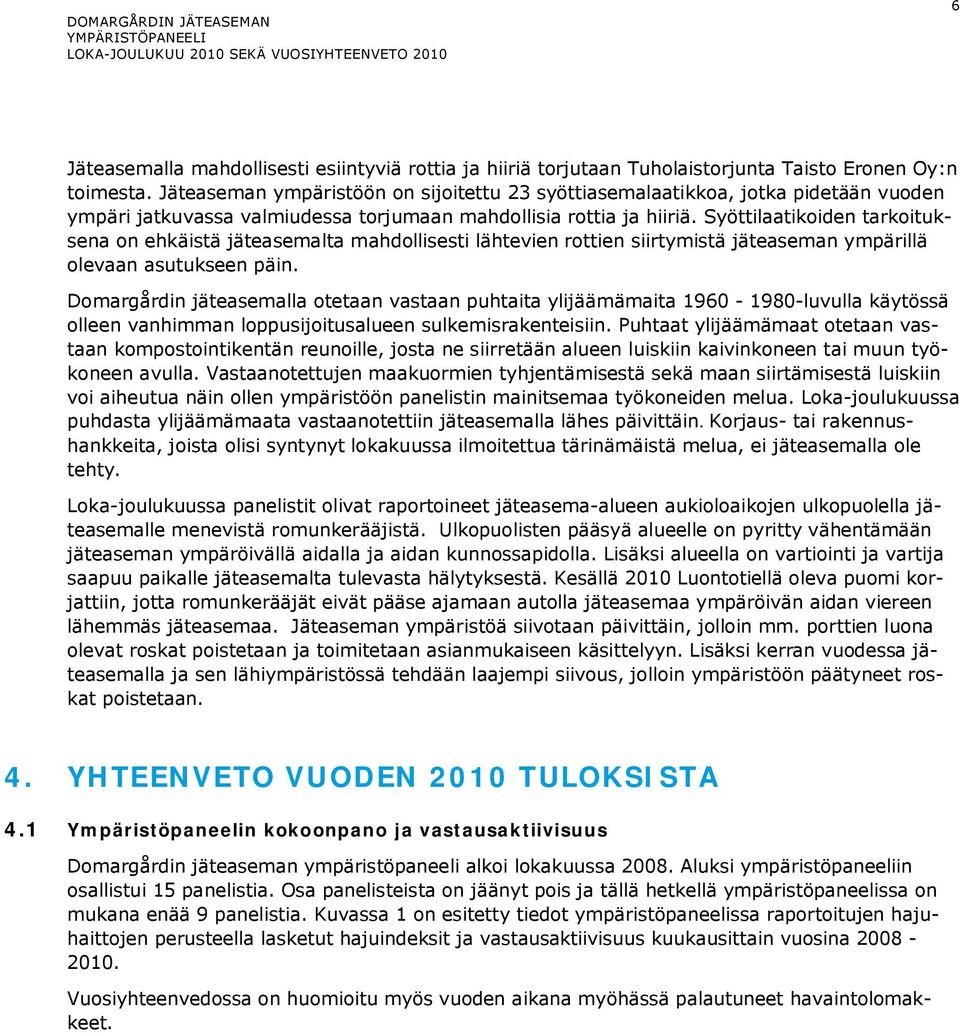 Syöttilaatikoiden tarkoituksena on ehkäistä jäteasemalta mahdollisesti lähtevien rottien siirtymistä jäteaseman ympärillä olevaan asutukseen päin.