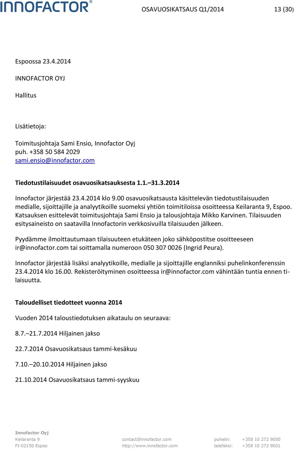 00 osavuosikatsausta käsittelevän tiedotustilaisuuden medialle, sijoittajille ja analyytikoille suomeksi yhtiön toimitiloissa osoitteessa Keilaranta 9, Espoo.