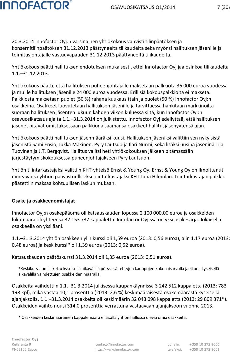 1. 31.12.2013. Yhtiökokous päätti, että hallituksen puheenjohtajalle maksetaan palkkiota 36 000 euroa vuodessa ja muille hallituksen jäsenille 24 000 euroa vuodessa.