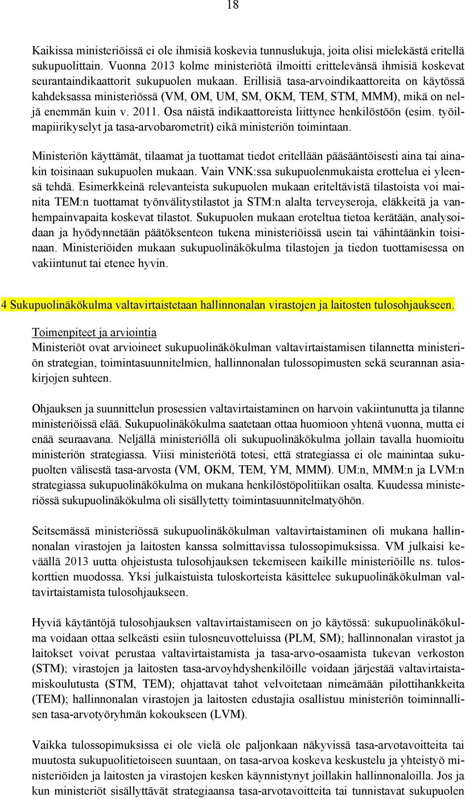 Erillisiä tasa-arvoindikaattoreita on käytössä kahdeksassa ministeriössä (VM, OM, UM, SM, OKM, TEM, STM, MMM), mikä on neljä enemmän kuin v. 2011.
