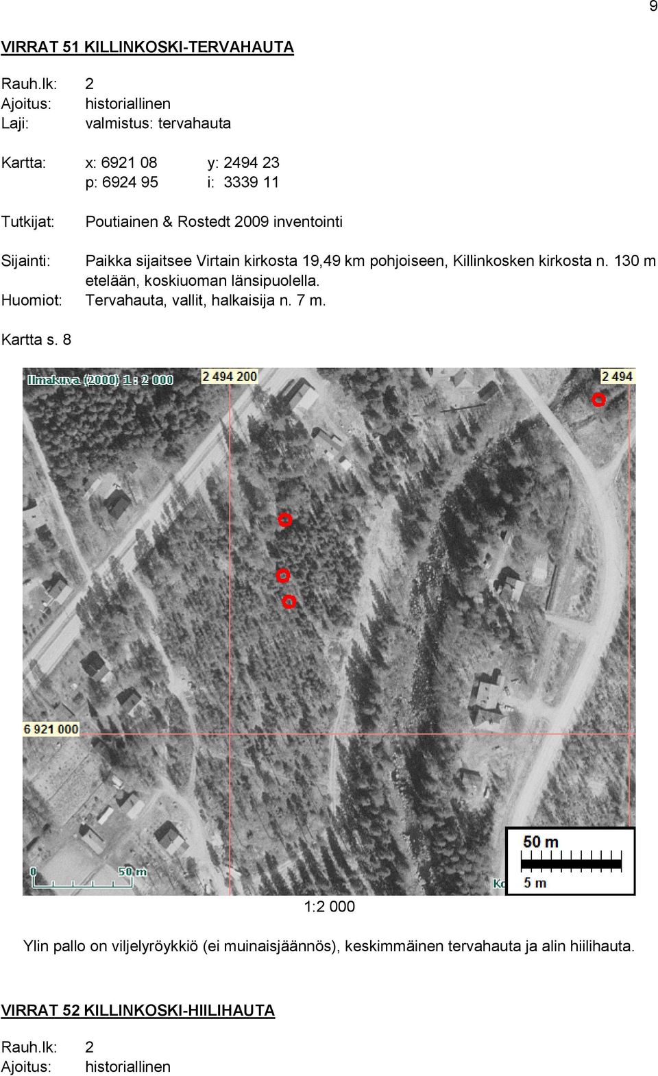 Rostedt 2009 inventointi Sijainti: Paikka sijaitsee Virtain kirkosta 19,49 km pohjoiseen, Killinkosken kirkosta n.