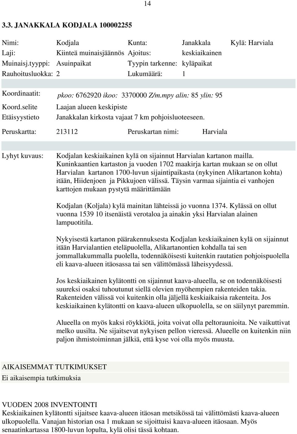 selite Etäisyystieto Laajan alueen keskipiste Janakkalan kirkosta vajaat 7 km pohjoisluoteeseen.