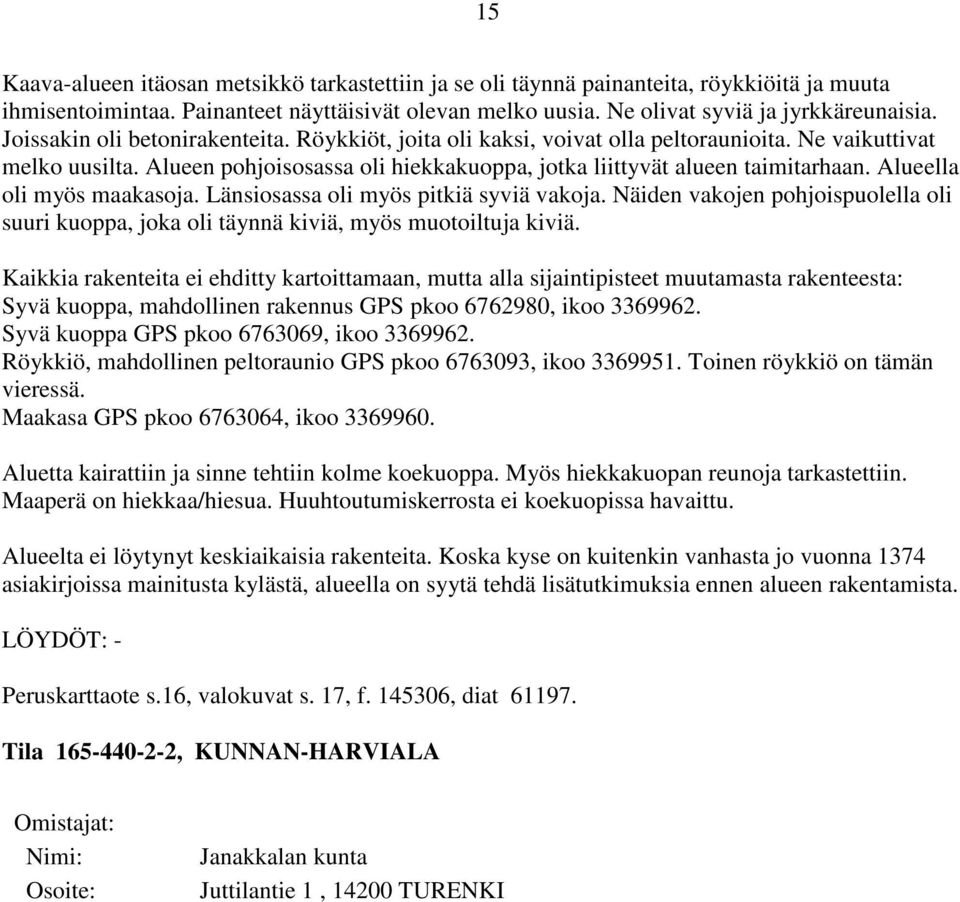 Alueella oli myös maakasoja. Länsiosassa oli myös pitkiä syviä vakoja. Näiden vakojen pohjoispuolella oli suuri kuoppa, joka oli täynnä kiviä, myös muotoiltuja kiviä.